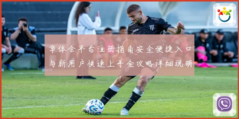 华体会平台注册指南安全便捷入口与新用户快速上手全攻略详细说明
