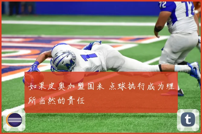 如果皮奥加盟国米 点球执行成为理所当然的责任