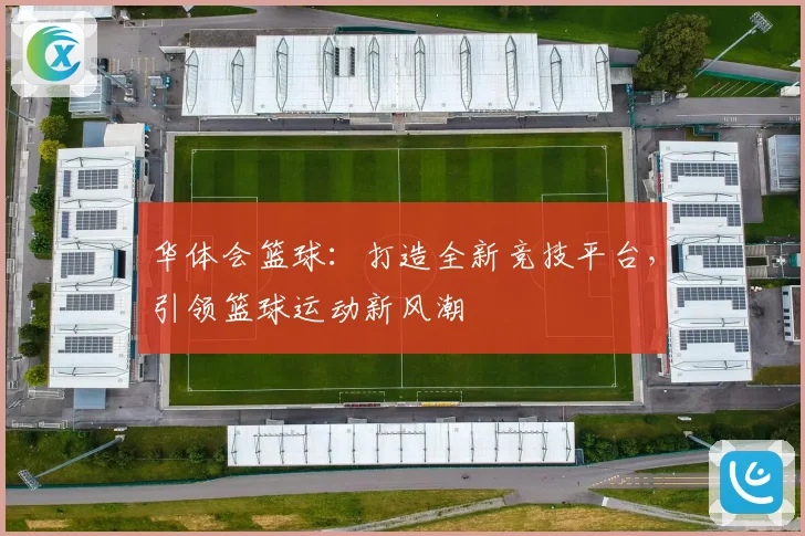 华体会篮球：打造全新竞技平台，引领篮球运动新风潮