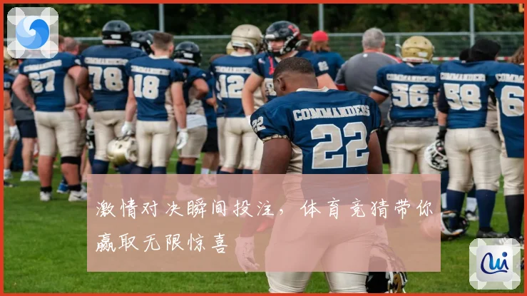 激情对决瞬间投注，体育竞猜带你赢取无限惊喜