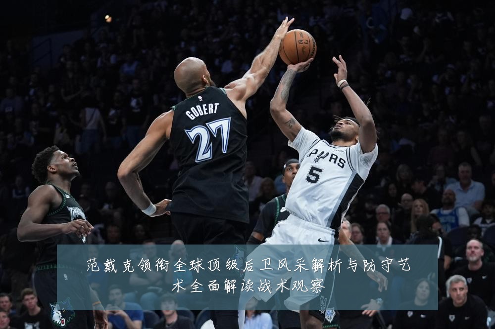 范戴克领衔全球顶级后卫风采解析与防守艺术全面解读战术观察