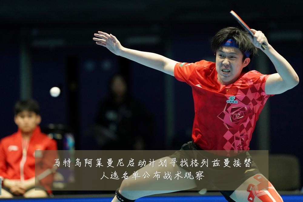 马特乌阿莱曼尼启动计划寻找格列兹曼接替人选名单公布战术观察